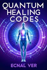 Quantum Healing Codes : The Science Language of Wellness