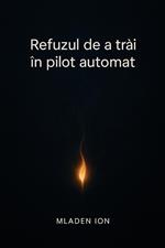 Refuzul de a trai în pilot automat