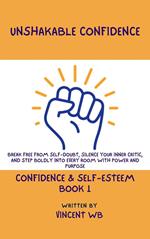 Unshakable Confidence: Break Free From Self-Doubt, Silence Your Inner Critic, and Step Boldly Into Every Room With Power and Purpose