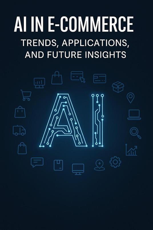 AI in E-commerce: Trends, Applications, and Future Insights - akosnemeth - ebook