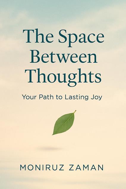 The Space Between Thoughts: Your Path to Lasting Joy