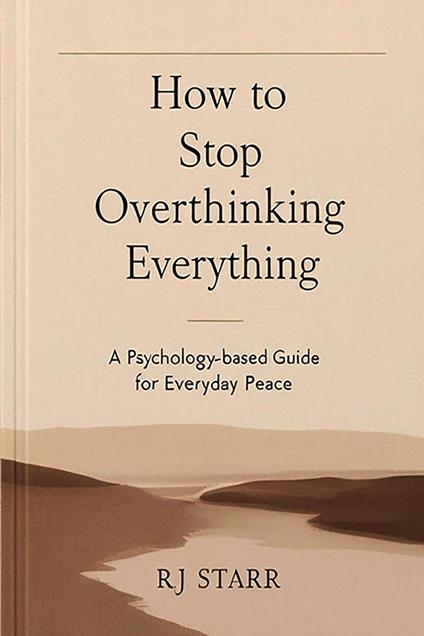How to Stop Overthinking Everything