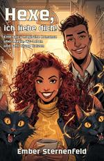 Hexe, ich liebe dich! Eine spicy magische Romance über Magie, WG-Leben und sehr kluge Katzen