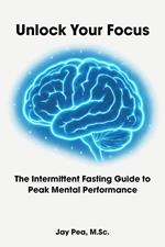 Unlock Your Focus: The Intermittent Fasting Guide to Peak Mental Performance