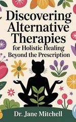 Discovering Alternative Therapies for Holistic Healing Beyond the Prescription