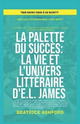 La Palette du Succès: La vie et l'univers littéraire d'E.L. James - Beatrice Ashford - cover