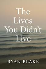The Lives You Didn’t Live