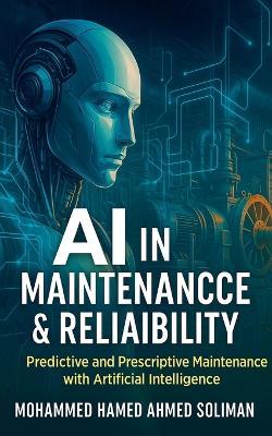 AI in Maintenance & Reliability: Predictive and Prescriptive Maintenance with Artificial Intelligence - Mohammed Hamed Ahmed Soliman - cover