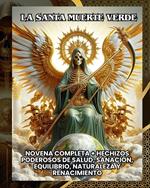 La Santa Muerte Verde: Novena Completa + Hechizos Poderosos de Salud, Sanación, Equilibrio, Naturaleza y Renacimiento
