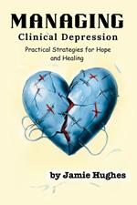 Managing Clinical Depression: Practical Strategies for Hope and Healing