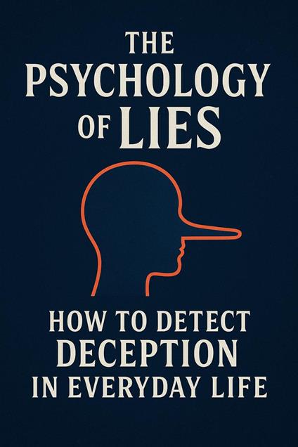 The Psychology of Lies – How to Detect Deception in Everyday Life