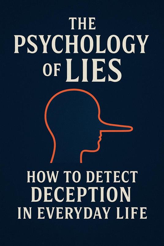 The Psychology of Lies – How to Detect Deception in Everyday Life