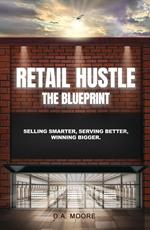 Retail Hustle The Blueprint: Selling Smarter, Serving Better, Winning Bigger