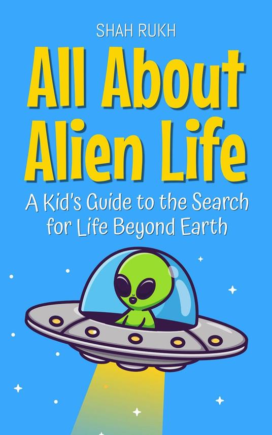 All About Alien Life: A Kid’s Guide to the Search for Life Beyond Earth - Shah Rukh - ebook