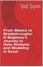 From Basics to Breakthroughs: A Beginner's Journey in Data Analysis and Modeling in Excel