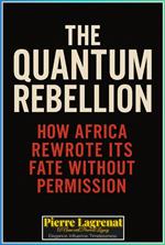 THE QUANTUM REBELLION: How Africa Rewrote Its Fate Without Permission