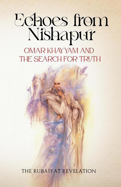 Echoes from Nishapur: Omar Khayyam and the Search for Truth