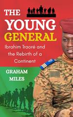 The Young General: Ibrahim Traoré and the Rebirth of a Continent
