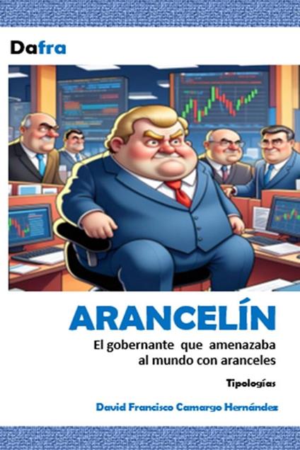 ARANCELÍN El gobernante que amenazaba al mundo con aranceles