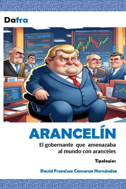 ARANCELÍN El gobernante que amenazaba al mundo con aranceles