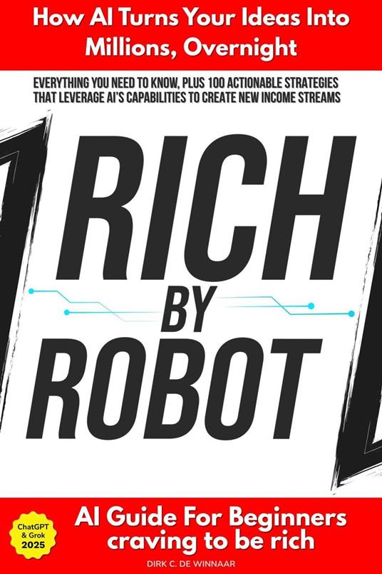 Rich by Robot: How AI Turns Your Ideas into Millions Overnight