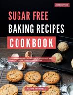Sugar Free Baking Recipes Cookbook: A Comprehensive Collection of Delicious and Healthy Sugar Free Baking Recipes