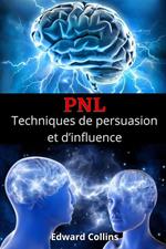 PNL Techniques de persuasion et d’influence. Apprenez à convaincre et à manipuler l’esprit des gens