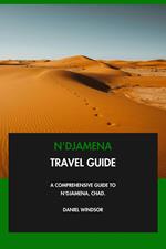 N'Djamena Travel Guide: A Comprehensive Guide to N'Djamena, Chad.