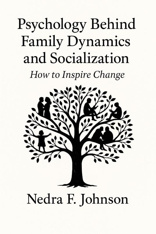Psychology Behind Family Dynamics and Socialization How to Inspire Change - Nedra F. Johnson - ebook