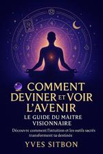 Comment Deviner et Voir l’Avenir : Le Guide du Maître Visionnaire