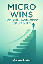 Micro Wins – How Small Habits Create Big Life Shifts