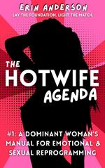 The Hotwife Agenda: A Dominant Woman’s Manual for Emotional & Sexual Reprogramming