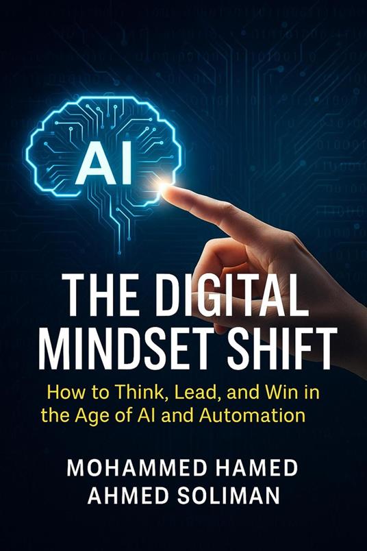The Digital Mindset Shift: How to Think, Lead, and Win in the Age of AI and Automation