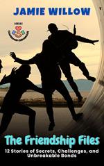 The Friendship Files: 12 Stories of Secrets, Challenges, and Unbreakable Bonds