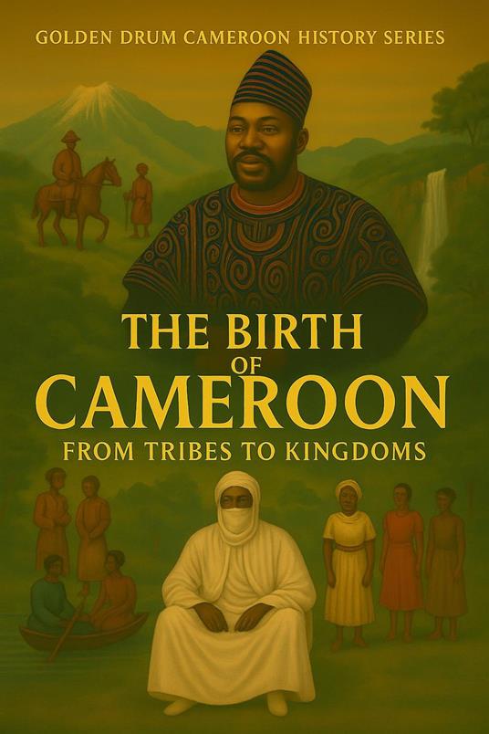 Golden Drum History of Cameroon- The Birth of Cameroon - Charles Awanda - ebook