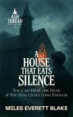A House That Eats Silence: You Can Hear the Dead if You Stay Quiet Long Enough