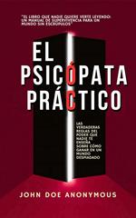 El Psicópata Práctico - Las Verdaderas Reglas Del Poder Que Nadie Te Enseña Sobre Cómo Ganar En Un Mundo Despiadado