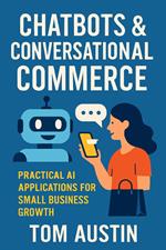Chatbots & Conversational Commerce: Practical AI Applications for Small Business Growth