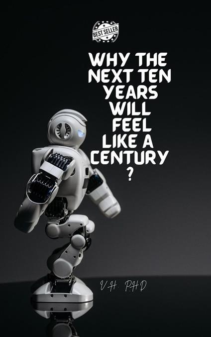Why the Next Ten Years Will Feel Like a Century?