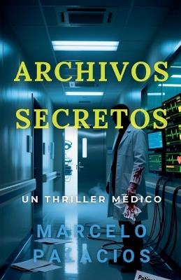 Archivos Secretos: un Thriller Médico - Marcelo Palacios - cover