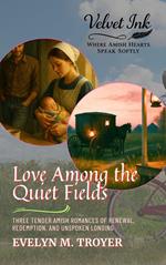 Love Among the Quiet Fields: Three Tender Amish Romances of Renewal, Redemption, and Unspoken Longing