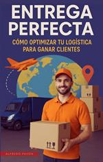 Entrega Perfecta Cómo Optimizar tu Logística para Ganar Clientes