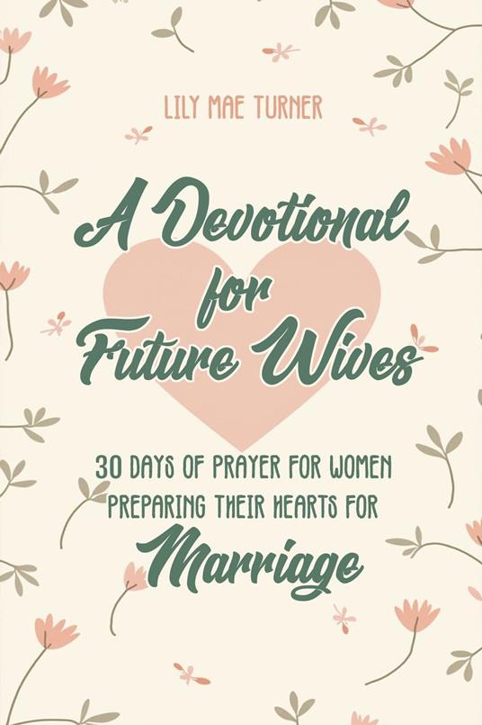 A Devotional for Future Wives: 30 Days of Prayer for Women Preparing Their Hearts for Marriage