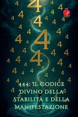 444: Il Codice Divino della Stabilità e della Manifestazione - Alina Rubi - cover
