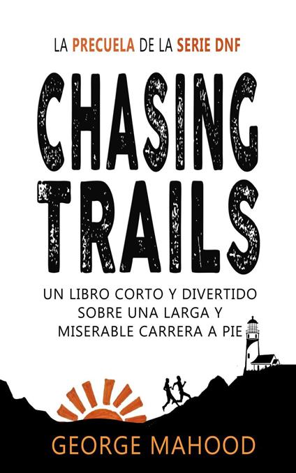 Chasing Trails: Un libro corto y divertido sobre una larga y miserable carrera a pie