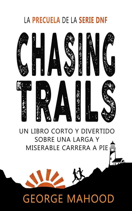 Chasing Trails: Un libro corto y divertido sobre una larga y miserable carrera a pie