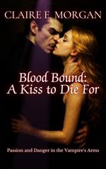 Blood Bound: A Kiss to Die For: Passion and Danger in the Vampire's Arms
