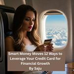 Smart Money Moves 12 Ways to Leverage Your Credit Card for Financial Growth