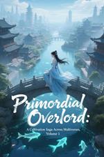 Primordial Overlord: A Cultivation Saga Across Multiverses, Volume 1