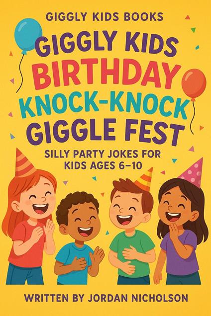 Giggly Kids Birthday Knock-Knock Giggle Fest: Silly Party Jokes for Kids Ages 6–10 - Jordan Nicholson - ebook